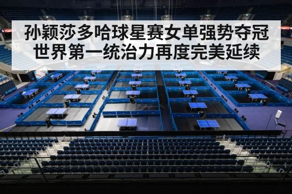 孙颖莎多哈球星赛女单强势夺冠 世界第一统治力再度完美延续