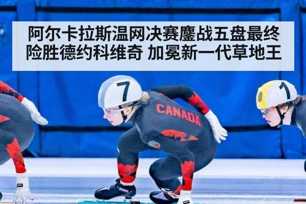 阿尔卡拉斯温网决赛鏖战五盘最终险胜德约科维奇 加冕新一代草地王